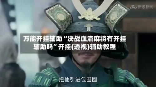 万能开挂辅助“决战血流麻将有开挂辅助吗”开挂(透视)辅助教程-第1张图片