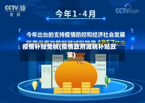 疫情补贴免税(疫情政府减税补贴政策)-第2张图片