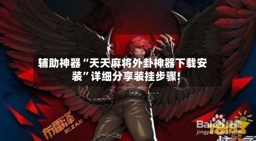辅助神器“天天麻将外卦神器下载安装”详细分享装挂步骤!-第1张图片
