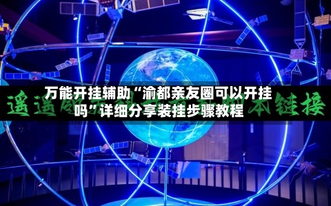 万能开挂辅助“渝都亲友圈可以开挂吗”详细分享装挂步骤教程-第1张图片