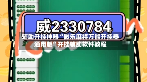 辅助开挂神器“微乐麻将万能开挂器通用版	”开挂辅助软件教程-第1张图片