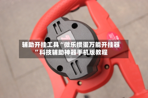 辅助开挂工具“微乐掼蛋万能开挂器”科技辅助神器手机版教程-第1张图片