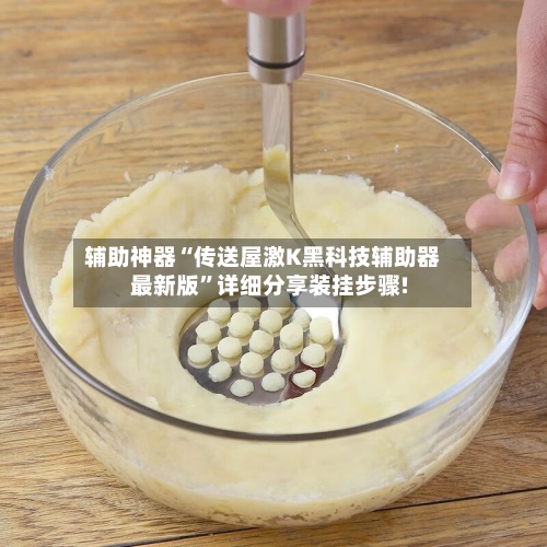 辅助神器“传送屋激K黑科技辅助器最新版	”详细分享装挂步骤!-第1张图片