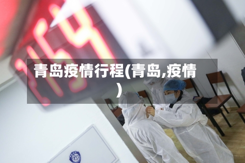 青岛疫情行程(青岛,疫情)-第1张图片