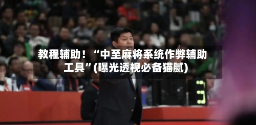 教程辅助！“中至麻将系统作弊辅助工具	”(曝光透视必备猫腻)-第1张图片