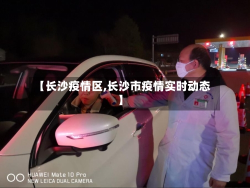 【长沙疫情区,长沙市疫情实时动态】-第1张图片