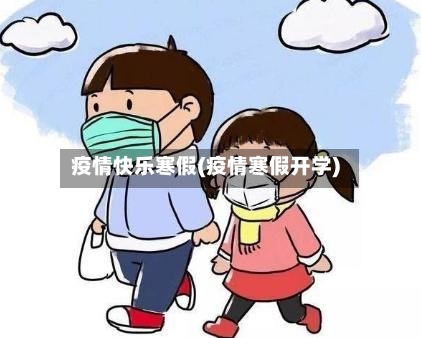 疫情快乐寒假(疫情寒假开学)-第1张图片