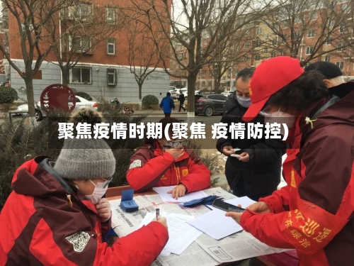 聚焦疫情时期(聚焦 疫情防控)-第2张图片