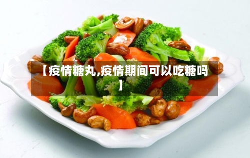 【疫情糖丸,疫情期间可以吃糖吗】-第2张图片