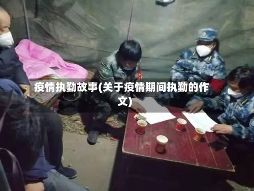 疫情执勤故事(关于疫情期间执勤的作文)