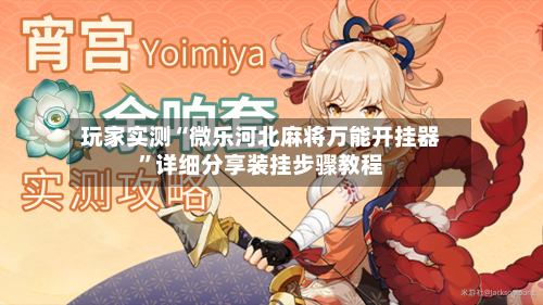 玩家实测“微乐河北麻将万能开挂器”详细分享装挂步骤教程-第1张图片