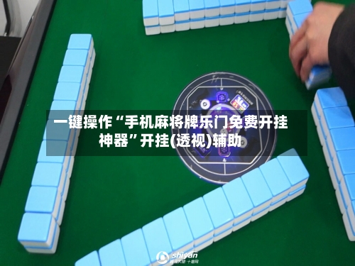 一键操作“手机麻将牌乐门免费开挂神器	”开挂(透视)辅助-第3张图片