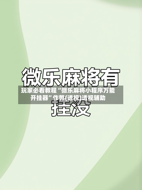 玩家必看教程“微乐麻将小程序万能开挂器”作弊(透视)透视辅助-第1张图片