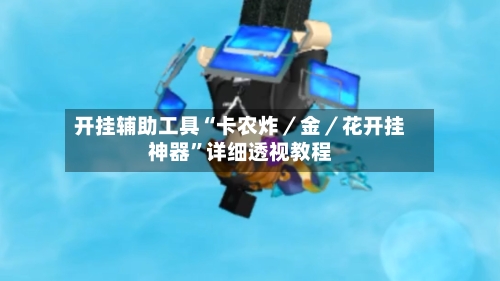 开挂辅助工具“卡农炸／金／花开挂神器	”详细透视教程-第2张图片