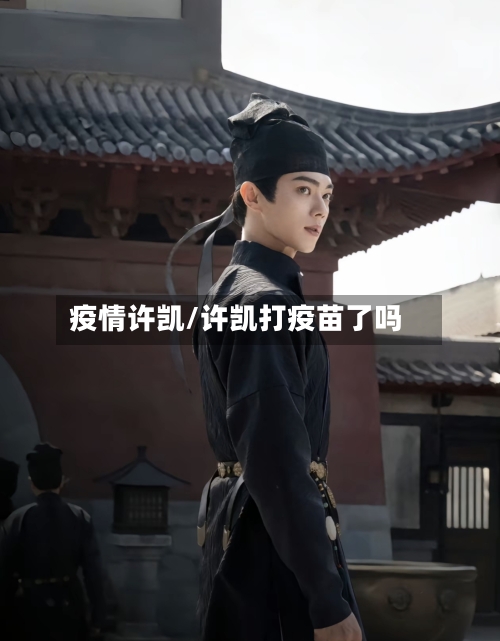 疫情许凯/许凯打疫苗了吗-第2张图片