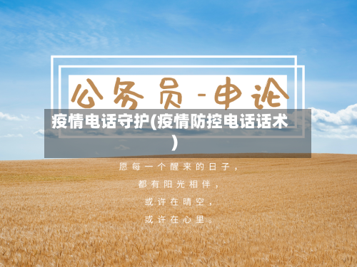 疫情电话守护(疫情防控电话话术)-第1张图片