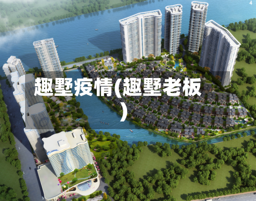 趣墅疫情(趣墅老板)-第3张图片