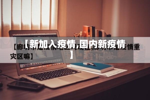 【新加入疫情,国内新疫情】-第1张图片