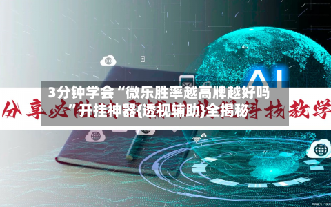 3分钟学会“微乐胜率越高牌越好吗	”开挂神器{透视辅助}全揭秘-第2张图片