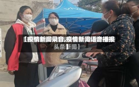 【疫情新闻录音,疫情新闻语音播报】-第1张图片