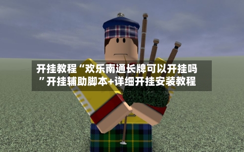 开挂教程“欢乐南通长牌可以开挂吗”开挂辅助脚本+详细开挂安装教程-第1张图片