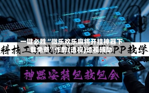 一键必胜“微乐欢乐麻将开挂神器下载免费	”作弊(透视)透视辅助-第2张图片