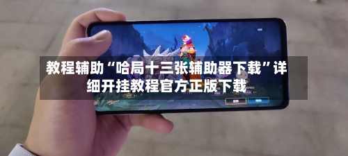 教程辅助“哈局十三张辅助器下载	”详细开挂教程官方正版下载-第1张图片