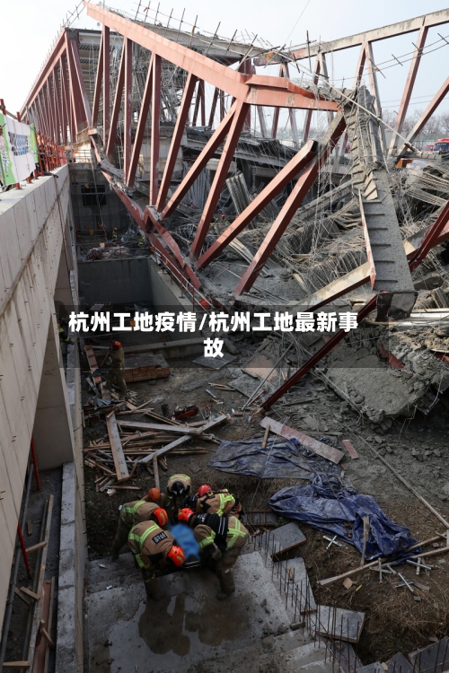 杭州工地疫情/杭州工地最新事故