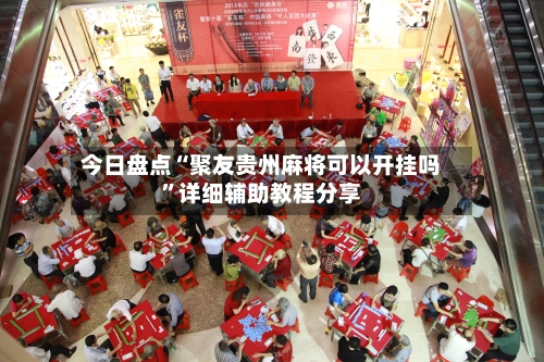 今日盘点“聚友贵州麻将可以开挂吗	”详细辅助教程分享-第1张图片