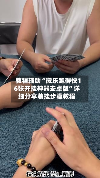 教程辅助“微乐跑得快16张开挂神器安卓版”详细分享装挂步骤教程