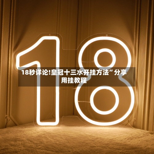 18秒详论!皇冠十三水开挂方法”分享用挂教程-第1张图片