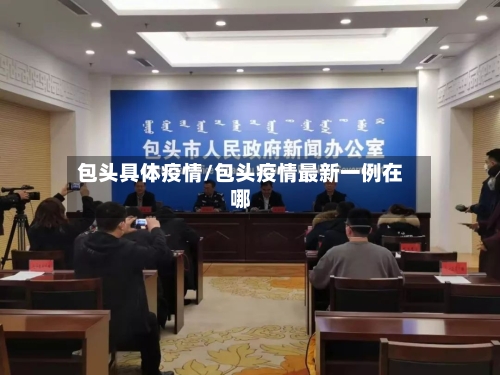 包头具体疫情/包头疫情最新一例在哪-第1张图片