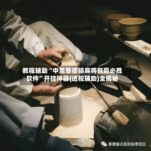 教程辅助“中至景德镇麻将包赢必胜软件	”开挂神器{透视辅助}全揭秘-第3张图片
