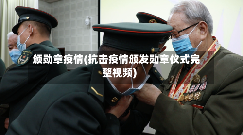 颁勋章疫情(抗击疫情颁发勋章仪式完整视频)-第1张图片