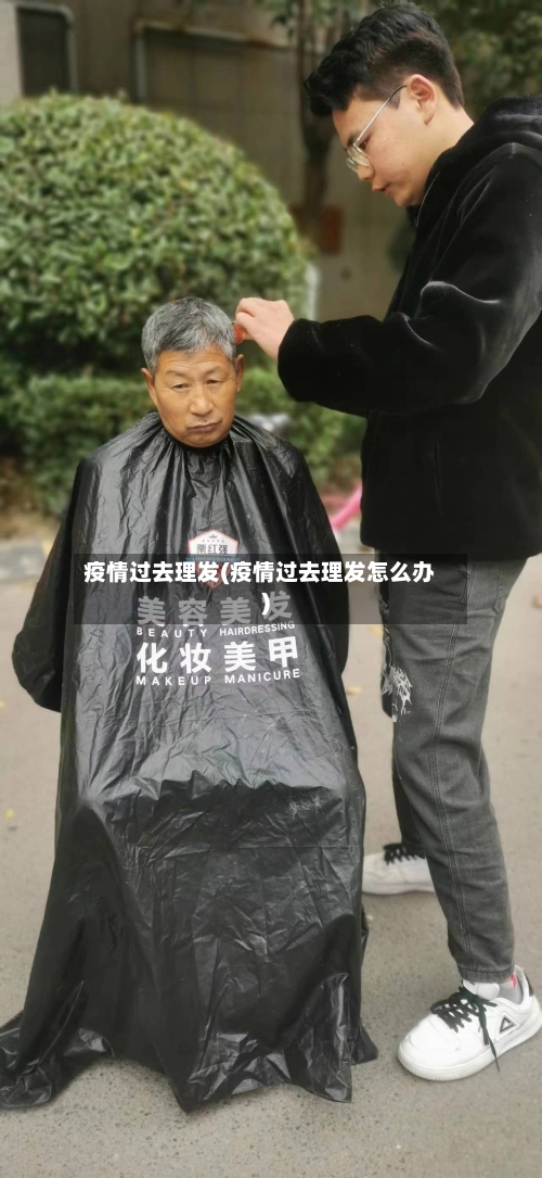 疫情过去理发(疫情过去理发怎么办)-第1张图片