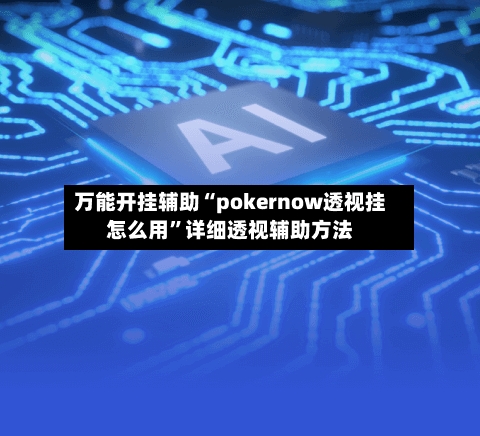 万能开挂辅助“pokernow透视挂怎么用”详细透视辅助方法-第1张图片