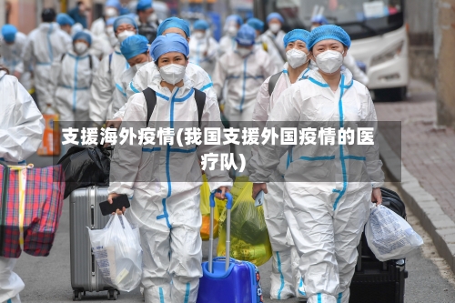 支援海外疫情(我国支援外国疫情的医疗队)-第1张图片