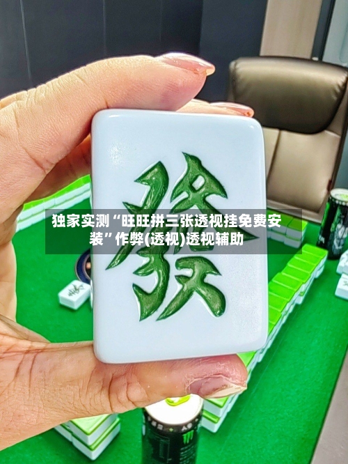 独家实测“旺旺拼三张透视挂免费安装”作弊(透视)透视辅助