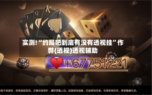 实测!“约局吧到底有没有透视挂”作弊(透视)透视辅助-第1张图片