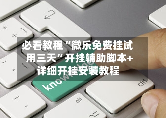 必看教程“微乐免费挂试用三天	”开挂辅助脚本+详细开挂安装教程-第1张图片