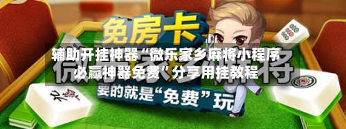 辅助开挂神器“微乐家乡麻将小程序必赢神器免费”分享用挂教程-第1张图片