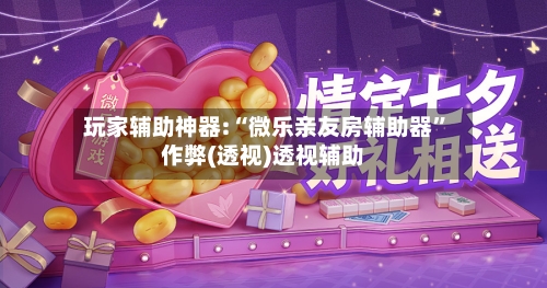 玩家辅助神器:“微乐亲友房辅助器”作弊(透视)透视辅助-第1张图片