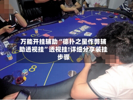 万能开挂辅助“德扑之星作弊辅助透视挂”透视挂!详细分享装挂步骤-第2张图片