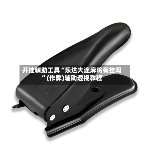 开挂辅助工具“乐达大连麻将有挂吗”(作弊)辅助透视教程-第1张图片