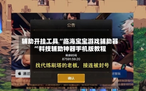 辅助开挂工具“临海宝宝游戏辅助器	”科技辅助神器手机版教程-第1张图片