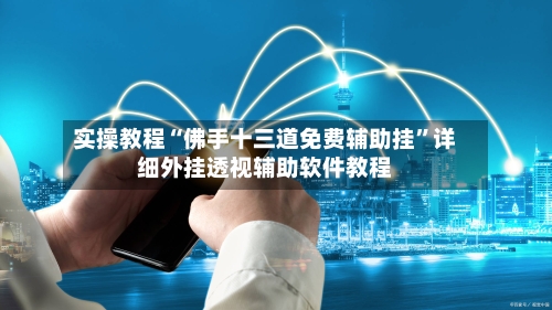 实操教程“佛手十三道免费辅助挂”详细外挂透视辅助软件教程-第1张图片