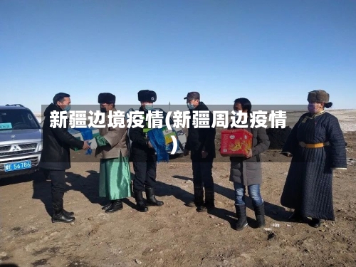 新疆边境疫情(新疆周边疫情)-第1张图片