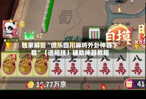 独家解答“微乐四川麻将外卦神器下载”（透视挂）辅助神器教程-第2张图片