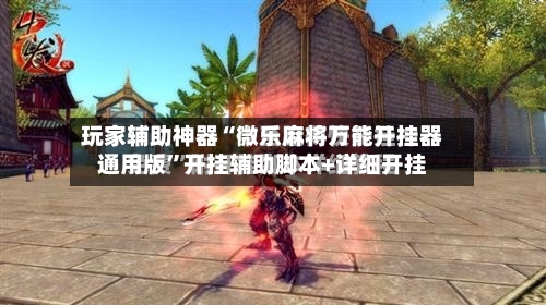 玩家辅助神器“微乐麻将万能开挂器通用版	”开挂辅助脚本+详细开挂-第1张图片