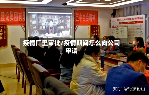 疫情厂里审批/疫情期间怎么向公司申请-第3张图片